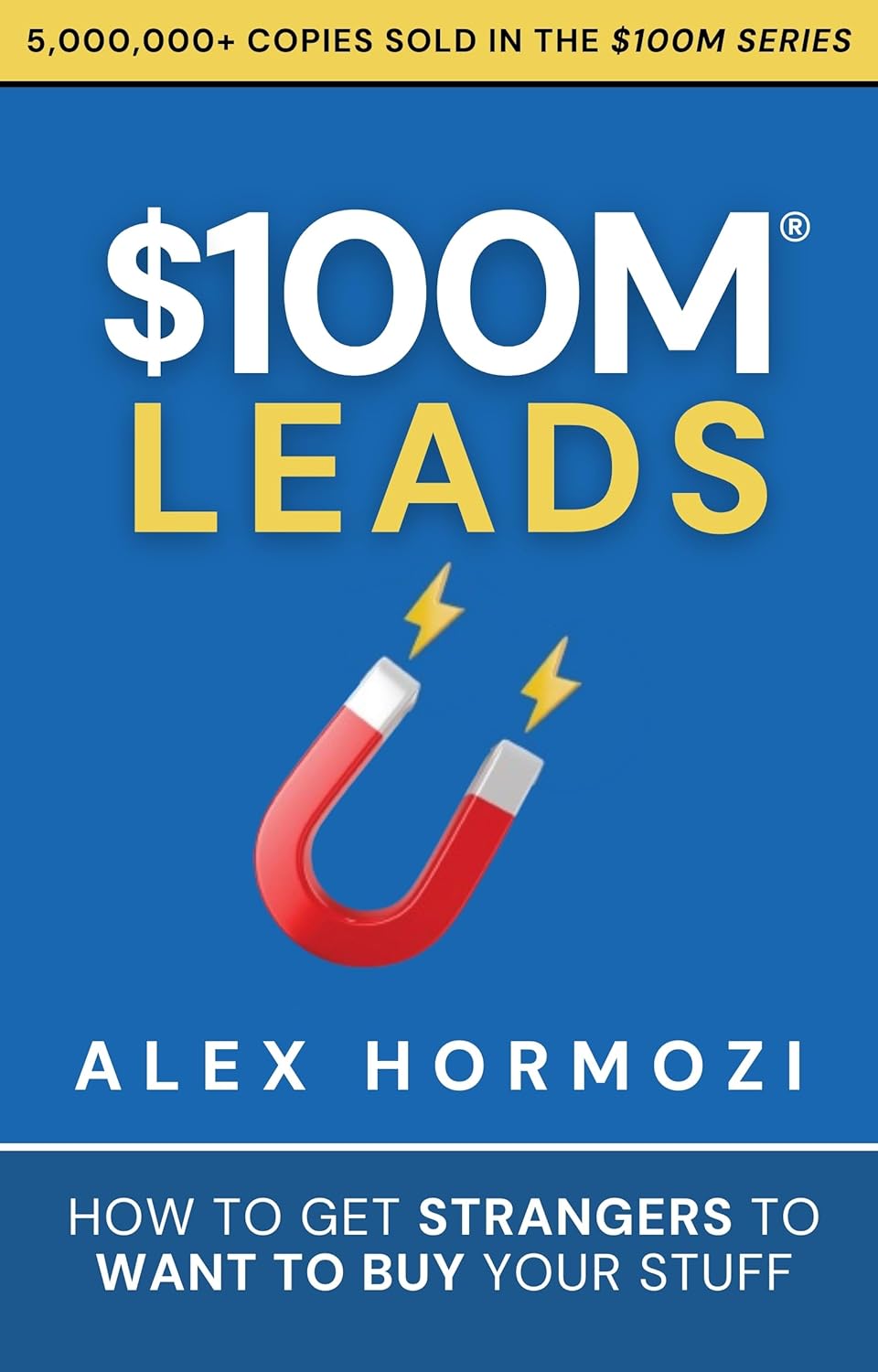 $100M Leads: How to Get Strangers To Want To Buy Your Stuff