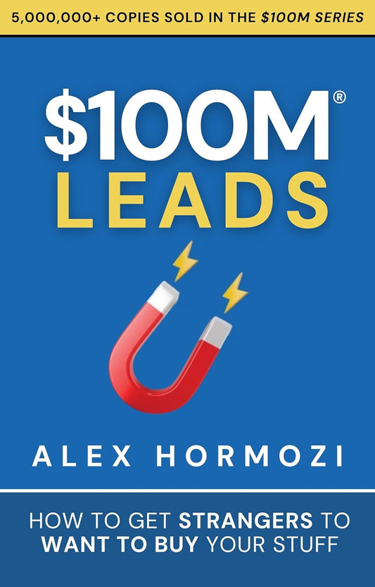 $100M Leads: How to Get Strangers To Want To Buy Your Stuff