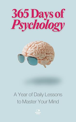 365 Days of Psychology: 365 Days of Psychology: A Year of Daily Lessons to Master Your Mind—From Freud to Skinner, CBT to Creativity, Mental Health to Mindfulness, and More