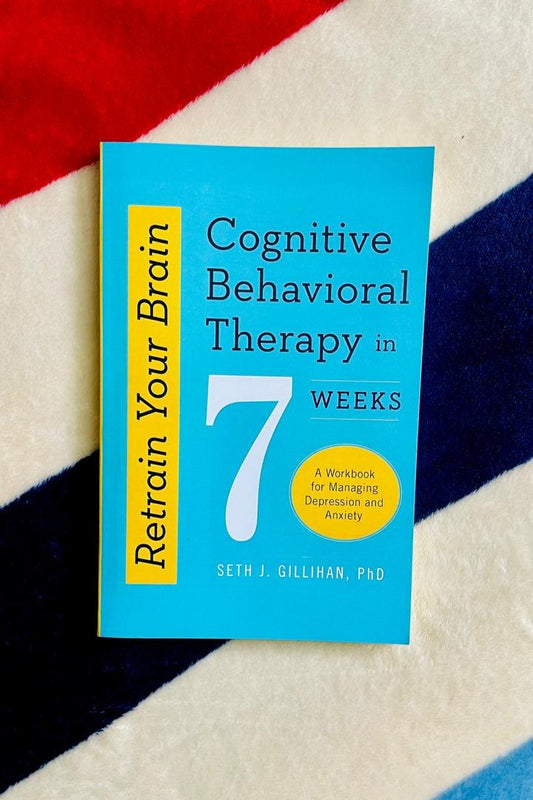 Retrain Your Brain: Cognitive Behavioral Therapy in 7 Weeks: A Workbook for Managing Depression and Anxiety