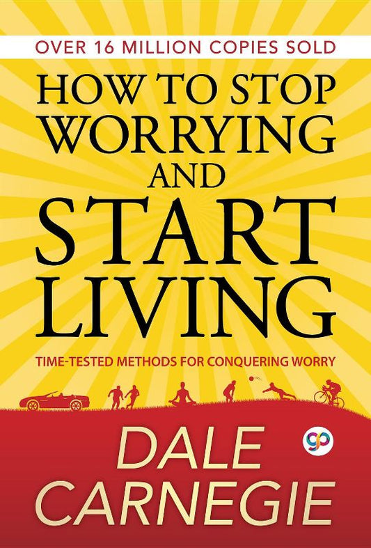 How to Stop Worrying and Start Living: Time-Tested Methods for Conquering Worry