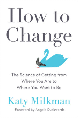 How to Change: The Science of Getting from Where You Are to Where You Want to Be