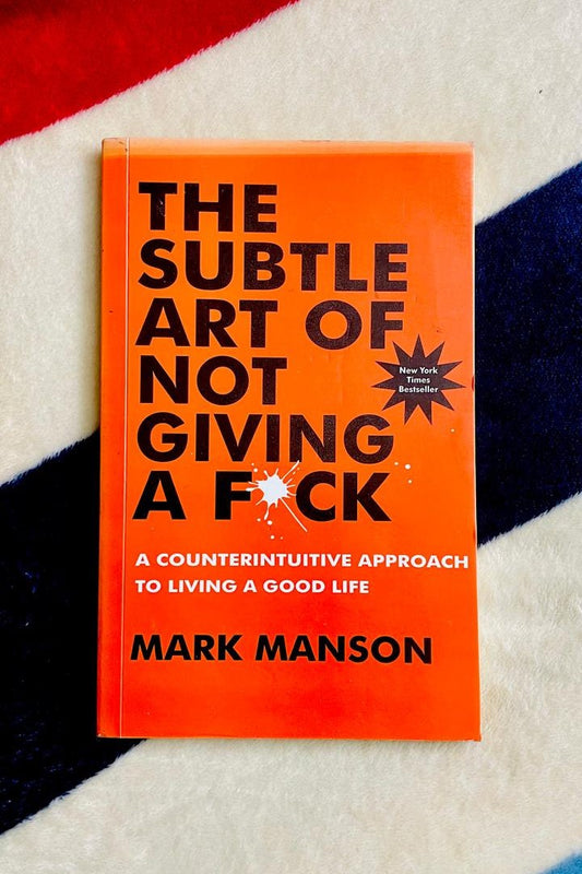 The Subtle Art of Not Giving a F*ck: A Counterintuitive Approach to Living a Good Life