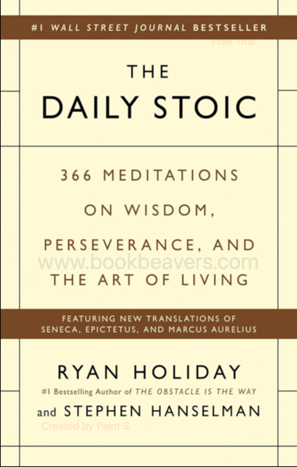 The Daily Stoic: 366 Meditations on Wisdom, Perseverance, and the Art of Living by Ryan Holiday & Stephen Hanselman