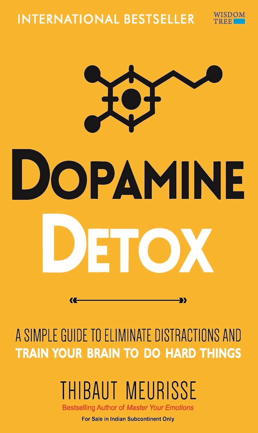 Dopamine Detox: A Short Guide to Remove Distractions and Train Your Brain to Do Hard Things