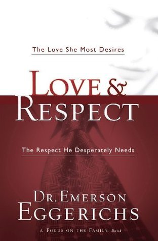 Love and Respect: The Love She Most Desires; The Respect He Desperately Needs