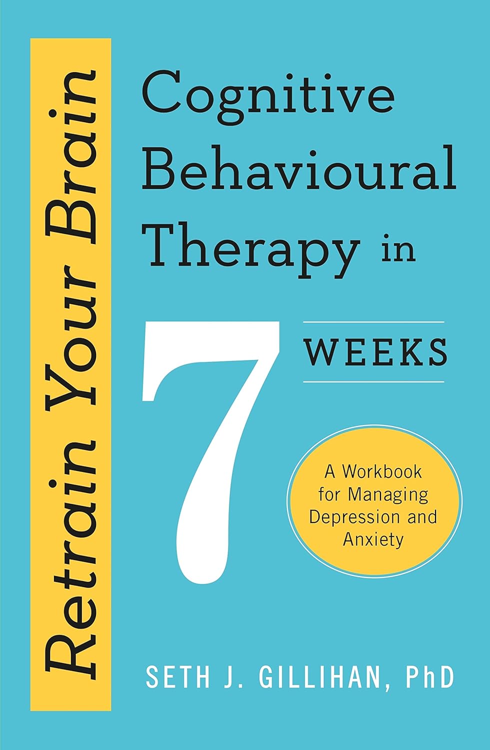 Retrain Your Brain: Cognitive Behavioral Therapy in 7 Weeks: A Workbook for Managing Depression and Anxiety