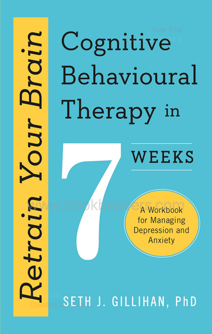 Retrain Your Brain: Cognitive Behavioral Therapy in 7 Weeks by Seth J. Gillihan