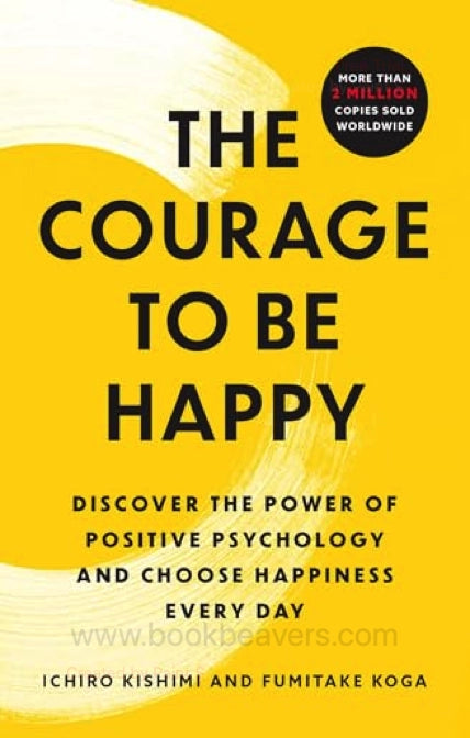 The Courage to Be Happy by Ichiro Kishimi and Fumitake Koga