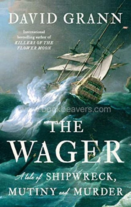 The Wager: A Tale of Shipwreck, Mutiny and Murder by David Grann