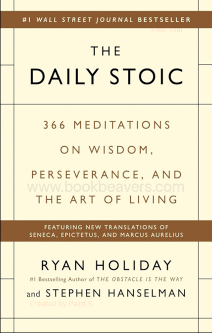 The Daily Stoic: 366 Meditations on Wisdom, Perseverance, and the Art of Living by Ryan Holiday & Stephen Hanselman