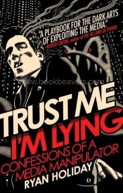 Trust Me, I’m Lying by Ryan Holiday