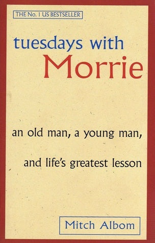 Tuesdays with Morrie: An Old Man, a Young Man, and Life's Greatest Lesson
