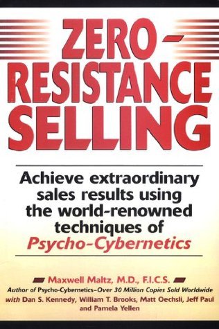 Zero-Resistance Selling: Achieve Extraordinary Sales Results Using World Renowned techqs Psycho Cyberneti